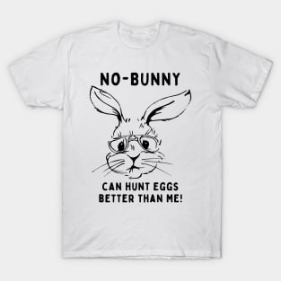 No - bunny, can't hunt eggs better than me! Funny Saying Quote Easter T-Shirt